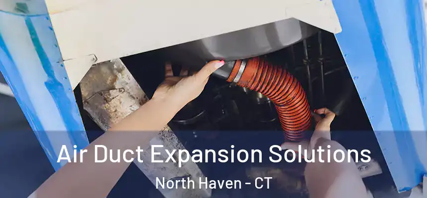  Air Duct Expansion Solutions North Haven - CT