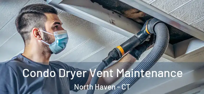 Condo Dryer Vent Maintenance North Haven - CT