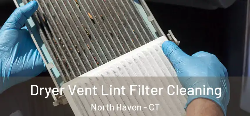 Dryer Vent Lint Filter Cleaning North Haven - CT