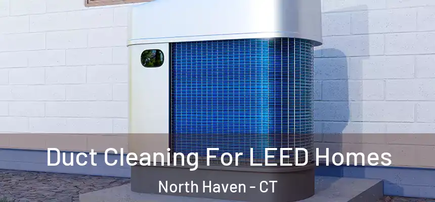 Duct Cleaning For LEED Homes North Haven - CT