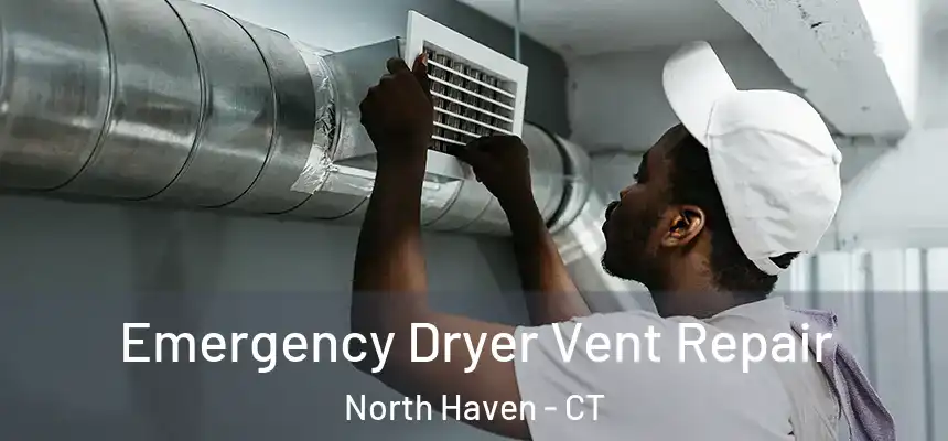 Emergency Dryer Vent Repair North Haven - CT