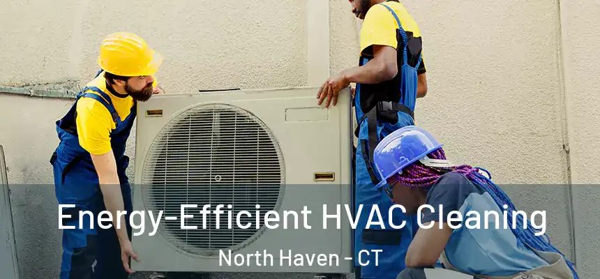  Energy-Efficient HVAC Cleaning North Haven - CT