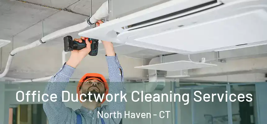  Office Ductwork Cleaning Services North Haven - CT
