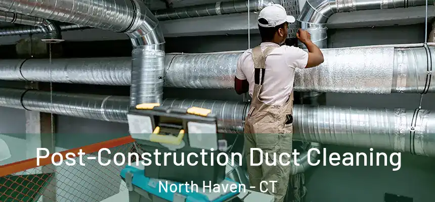  Post-Construction Duct Cleaning North Haven - CT