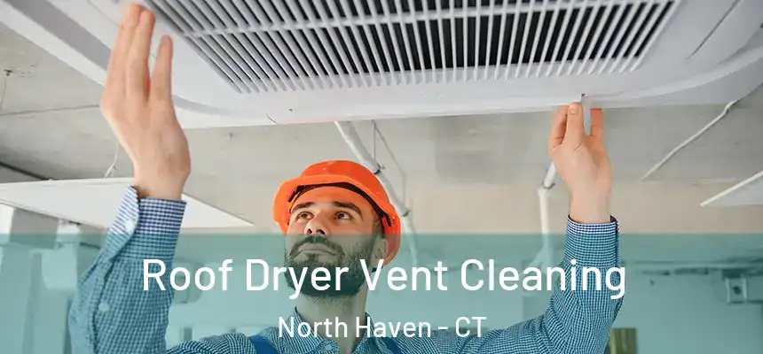  Roof Dryer Vent Cleaning North Haven - CT