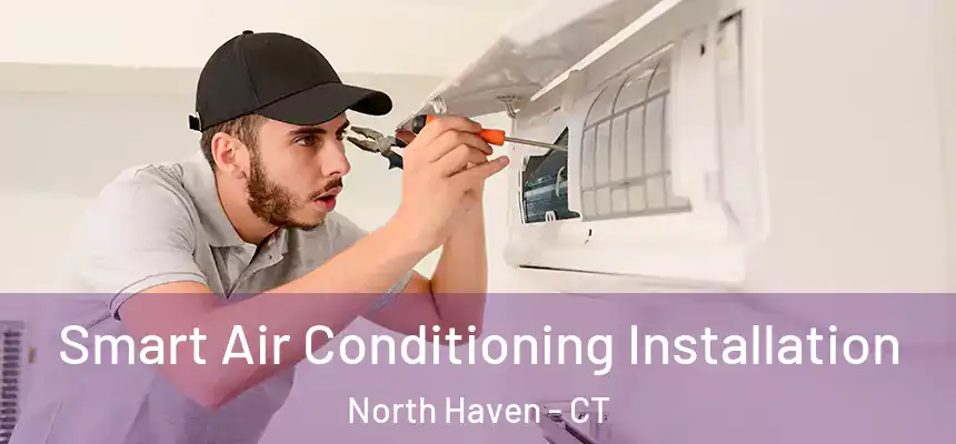 Smart Air Conditioning Installation North Haven - CT