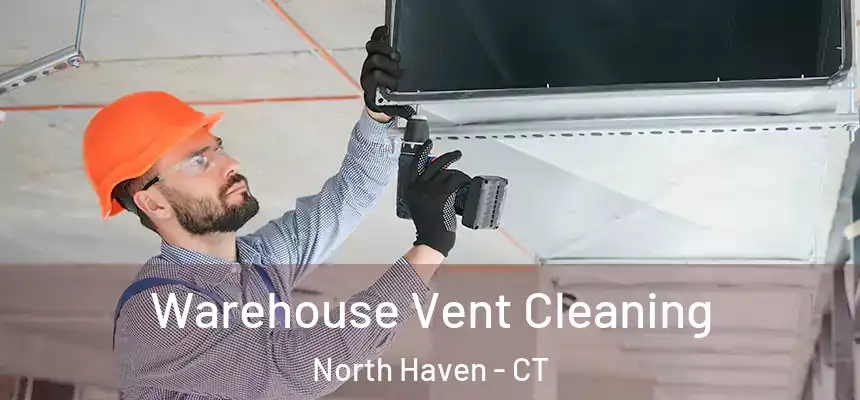  Warehouse Vent Cleaning North Haven - CT